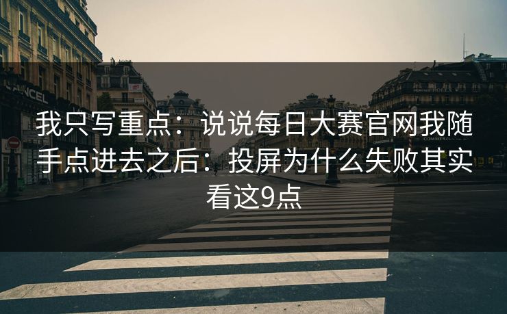 我只写重点：说说每日大赛官网我随手点进去之后：投屏为什么失败其实看这9点