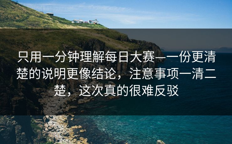 只用一分钟理解每日大赛—一份更清楚的说明更像结论，注意事项一清二楚，这次真的很难反驳